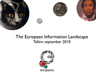 The European Information Landscape
        Tallinn september 2010
 