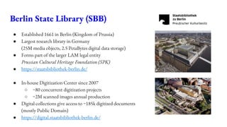 Berlin State Library (SBB)
● Established 1661 in Berlin (Kingdom of Prussia)
● Largest research library in Germany
(25M me...