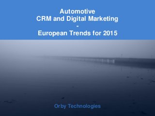 Orby Technologies
Orby Technologies
Automotive
CRM and Digital Marketing
-
European Trends for 2015
 