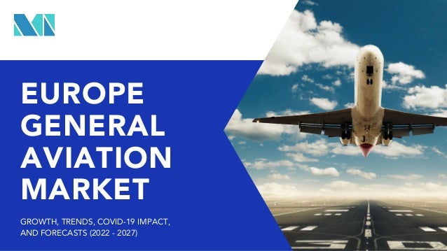EUROPE
GENERAL
AVIATION
MARKET
GROWTH, TRENDS, COVID-19 IMPACT,
AND FORECASTS (2022 - 2027)
 