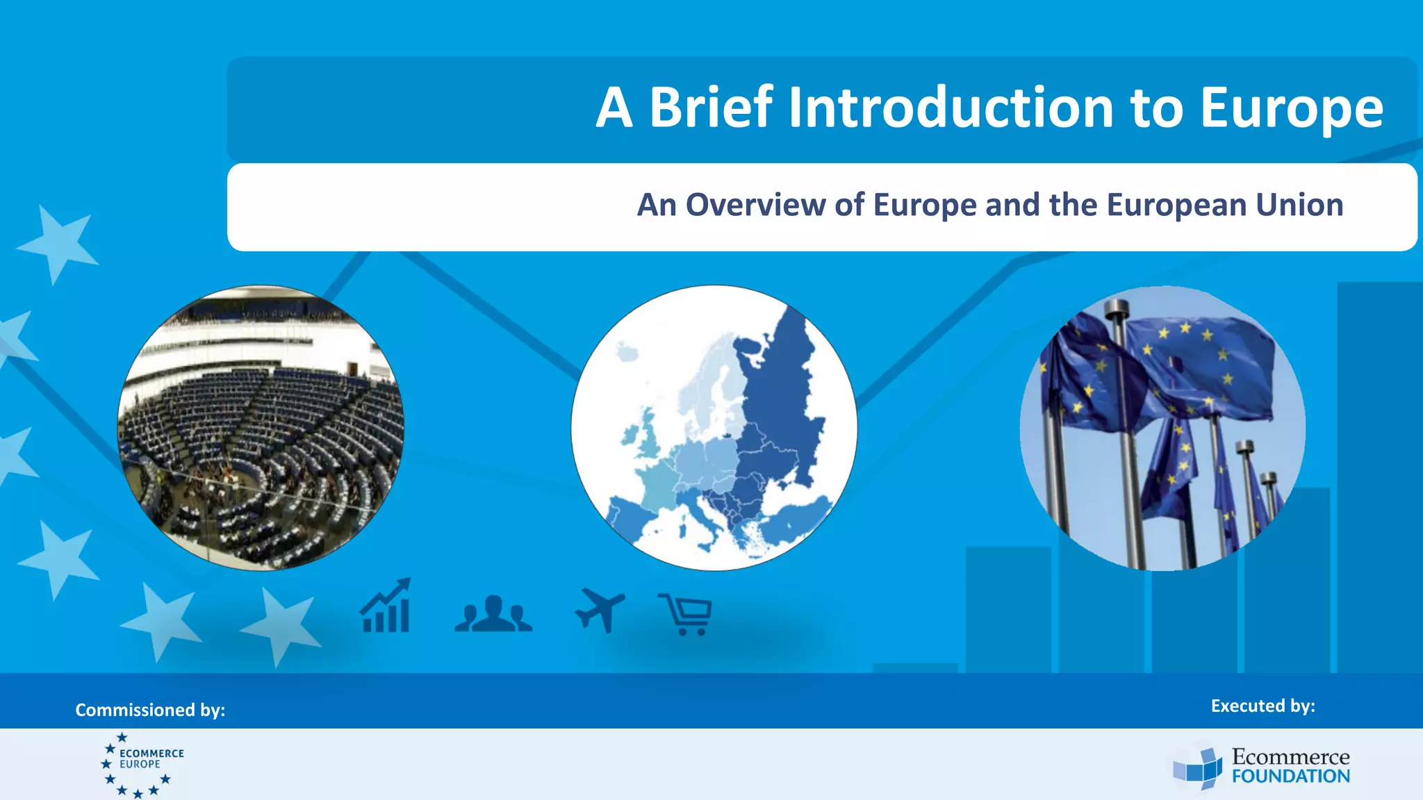 Executed by:Commissioned by:
A Brief Introduction to Europe
An Overview of Europe and the European Union
 