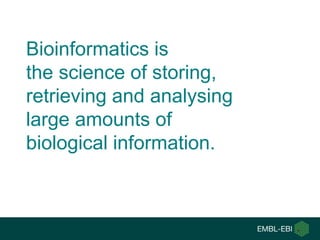 Bioinformatics is
the science of storing,
retrieving and analysing
large amounts of
biological information.
 