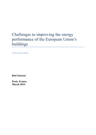 Challenges to improving the energy
performance of the European Union’s
buildings
A	
  Discussion	
  Paper	
  
Rod Janssen
Paris, France
March 2014
 