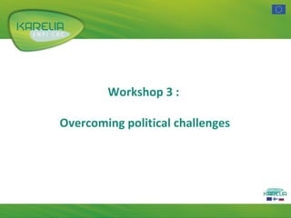 Workshop 3 :
Overcoming political challenges

 