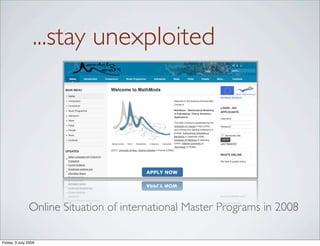 ...stay unexploited




               Online Situation of international Master Programs in 2008

Friday, 3 July 2009
 