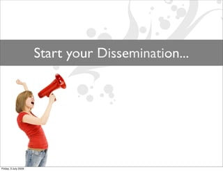 Start your Dissemination...




Friday, 3 July 2009
 