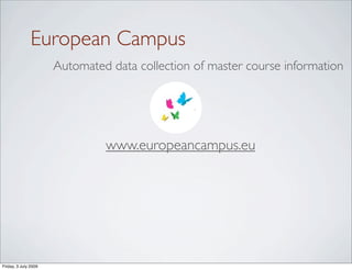 European Campus
                      Automated data collection of master course information




                               www.europeancampus.eu




Friday, 3 July 2009
 