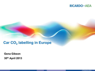 XXXXX
© Ricardo plc 2013
Gena Gibson
30th April 2013
Car CO2 labelling in Europe
 