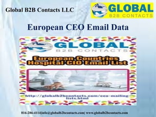 Global B2B Contacts LLC
816-286-4114|info@globalb2bcontacts.com| www.globalb2bcontacts.com
European CEO Email Data
 