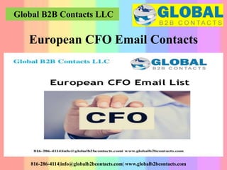 Global B2B Contacts LLC
816-286-4114|info@globalb2bcontacts.com| www.globalb2bcontacts.com
European CFO Email Contacts
 
