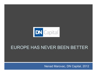 EUROPE HAS NEVER BEEN BETTER



            Nenad Marovac, DN Capital, 2012
 