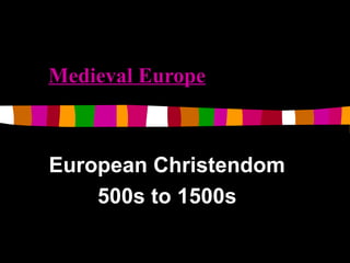Medieval Europe

European Christendom
500s to 1500s

 