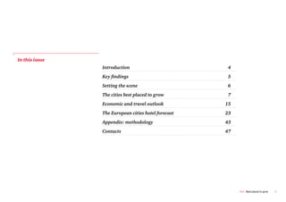 In this issue
                Introduction                          4
                Key findings                          5
                Setting the scene                     6
                The cities best placed to grow        7
                Economic and travel outlook          15
                The European cities hotel forecast   23
                Appendix: methodology                43
                Contacts                             47




                                                          PwC Best placed to grow   3
 