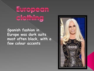 Spanish fashion in
Europe was dark suits
most often black, with a
few colour accents
 