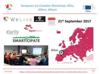 Page
3WeLive: A neW concept of pubLic administration based on citizen co-created mobile urban services29/10/2017
European Co-Creation Workshop: Who,
When, Where
Bilbao
21st September 2017
 
