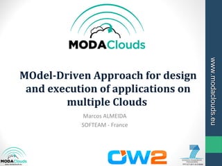 FP7-ICT-2011-8-318484www.modaclouds.eu
www.modaclouds.euwww.modaclouds.eu
MOdel-Driven Approach for design
and execution of applications on
multiple Clouds
Marcos ALMEIDA
SOFTEAM - France
 