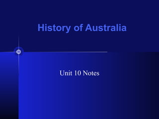 History of Australia
Unit 10 Notes
 