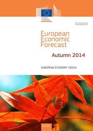 European 
Economic 
Forecast 
ISSN 1725-3217 (online) 
ISSN 0379-0991 (print) 
EUROPEAN ECONOMY 7|2014 
Economic and 
Financial Affairs 
Autumn 2014 
 