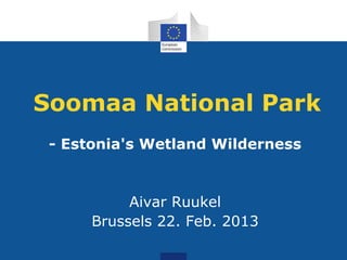 Soomaa National Park
 - Estonia's Wetland Wilderness



           Aivar Ruukel
      Brussels 22. Feb. 2013
 