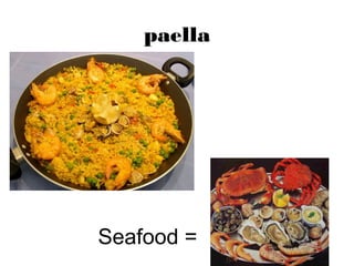 paella
Seafood =
 
