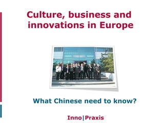 Culture, business and
innovations in Europe
What Chinese need to know?
 