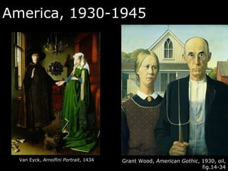 America, 1930-1945 Grant Wood,  American Gothic , 1930, oil, fig.14-34 Van Eyck,  Arnolfini Portrait , 1434 