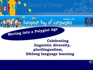 Dr A.Deligianni-Georgaka 2012
School Advisor & HOU Tutor
Celebrating
linguistic diversity,
plurilingualism,
lifelong language learning
Moving into a Polyglot Age
 