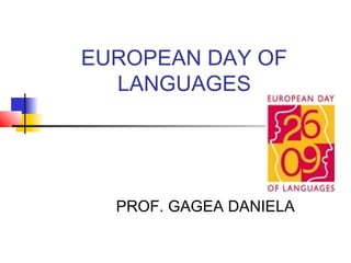 EUROPEAN DAY OF
LANGUAGES
PROF. GAGEA DANIELA
 