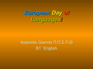 EuropeanEuropean DayDay ofof
LanguagesLanguages!!
Aslanidis Giannis Π.Π.Σ.Π.Θ
B1΄ English
 