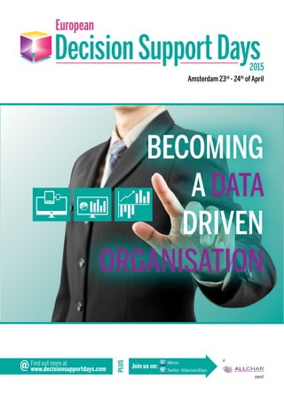 Amsterdam 23rd - 24th of April 
ORGANISATION 
PLUS 
BECOMING 
A DATA 
DRIVEN 
a 
event 
Find out more at Join us on: 
@www.decisionsupportdays.com Allchar 
Twitter: @DecisionDays 
 