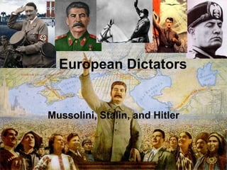 European Dictators
Mussolini, Stalin, and Hitler
 