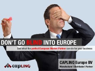 CAPLINQ Europe BV
Manufacturer | Distributor | Partner
See what the perfect European Market Partner can do for your business
DON’T GO BLIND INTO EUROPE
 