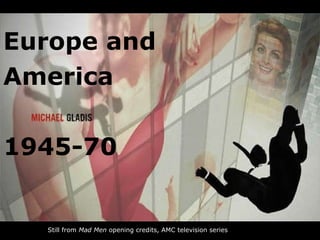 Europe and  America 1945-70 Still from  Mad Men  opening credits, AMC television series   