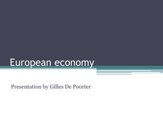 European economy
Presentation by Gilles De Poorter
 