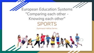 European Education Systems
"Comparing each other -
Knowing each other"
SPORTS
Gymnasio Iraklias Serres
 