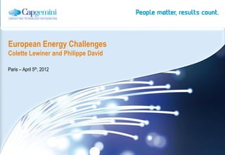 European Energy Challenges
Colette Lewiner and Philippe David

Paris – April 5th, 2012




                                     | Energy, Utilities & Chemicals Global Sector
 