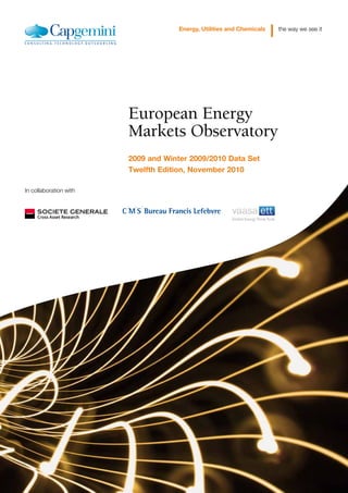 Energy, Utilities and Chemicals   the way we see it




                        European Energy
                        Markets Observatory
                        2009 and Winter 2009/2010 Data Set
                        Twelfth Edition, November 2010

In collaboration with
 