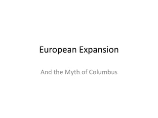 European Expansion

And the Myth of Columbus
 