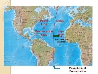 100 LEAGUES
  (555 KMS)




              Papal Line of
              Demarcation
 