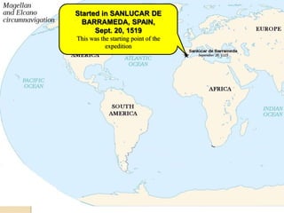 Started in SANLUCAR DE
  BARRAMEDA, SPAIN,
      Sept. 20, 1519
This was the starting point of the
           expedition
 