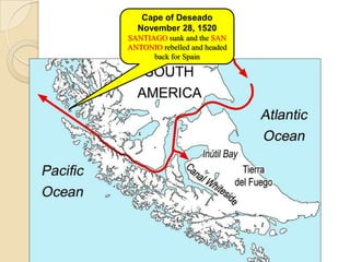 Cape of Deseado
  November 28, 1520
SANTIAGO sunk and the SAN
ANTONIO rebelled and headed
      back for Spain
 