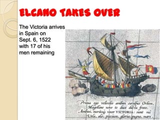 ELCANO TAKES OVER
The Victoria arrives
in Spain on
Sept. 6, 1522
with 17 of his
men remaining
 