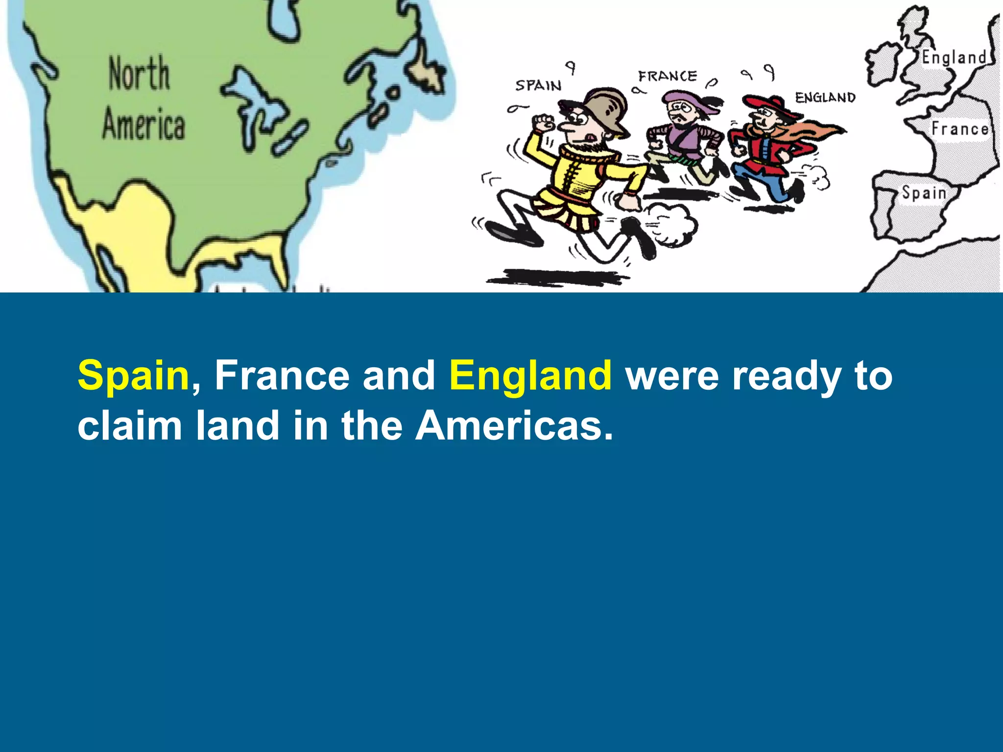 Spain, France and England were ready to
claim land in the Americas.
 