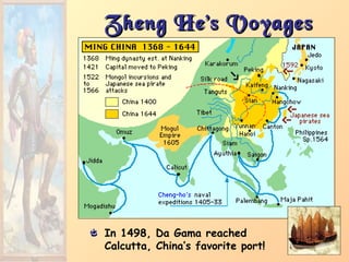 Zheng He’s VoyagesZheng He’s Voyages
In 1498, Da Gama reached
Calcutta, China’s favorite port!
 
