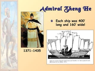 Admiral Zheng HeAdmiral Zheng He
1371-1435
Each ship was 400’
long and 160’ wide!
 