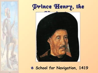 Prince Henry, thePrince Henry, the
NavigatorNavigator
School for Navigation, 1419
 
