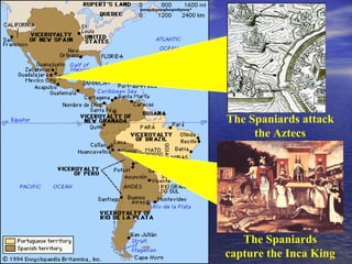 The Spaniards attack
     the Aztecs




   The Spaniards
capture the Inca King
 