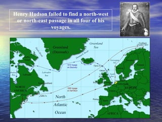 Henry Hudson failed to find a north-west
 or north-east passage in all four of his
                voyages.
 