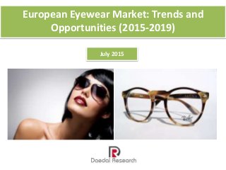 European Eyewear Market: Trends and
Opportunities (2015-2019)
July 2015
 