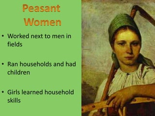• Worked next to men in
fields
• Ran households and had
children
• Girls learned household
skills
 